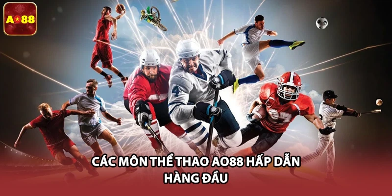 Các môn thể thao AO88 hấp dẫn hàng đầu