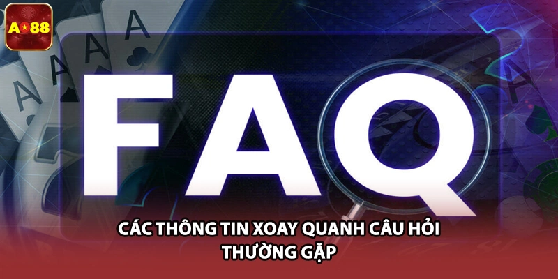 Các thông tin xoay quanh câu hỏi thường gặp