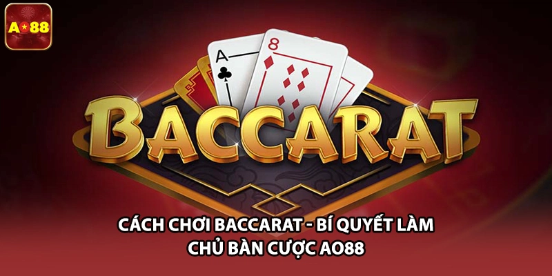 Cách Chơi Baccarat - Bí Quyết Làm Chủ Bàn Cược AO88