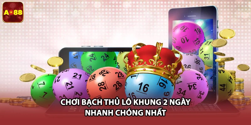 Chơi bạch thủ lô khung 2 ngày nhanh chóng nhất