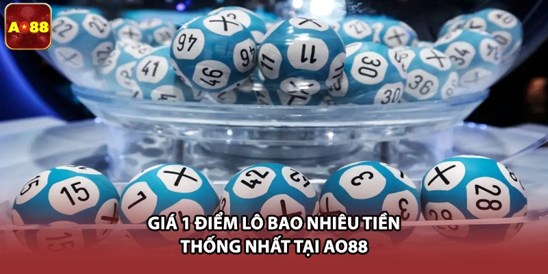 Giá 1 điểm lô bao nhiêu tiền thống nhất tại AO88