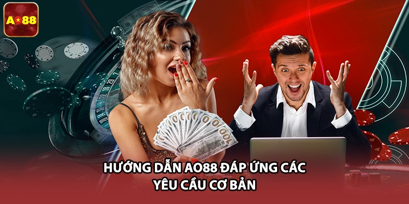 Hướng dẫn AO88 đáp ứng các yêu cầu cơ bản