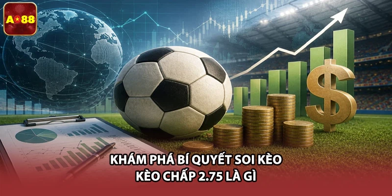 Khám phá bí quyết soi kèo kèo chấp 2.75 là gì 