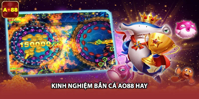Kinh nghiệm bắn cá AO88 hay