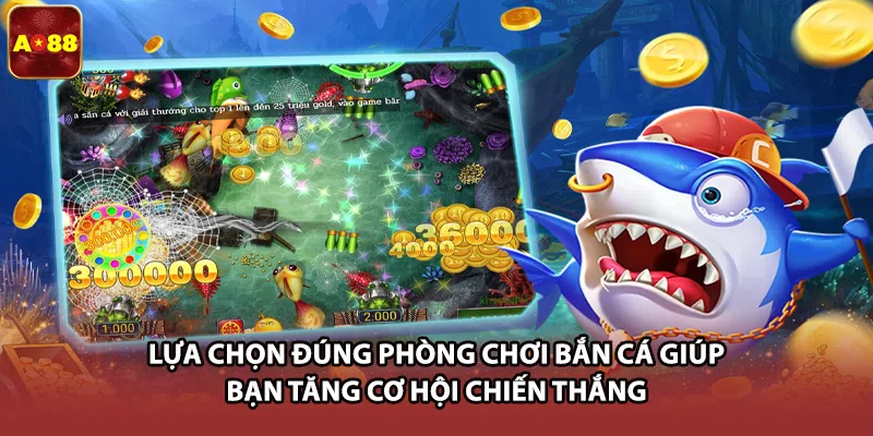 Lựa chọn đúng phòng chơi bắn cá giúp bạn tăng cơ hội chiến thắng