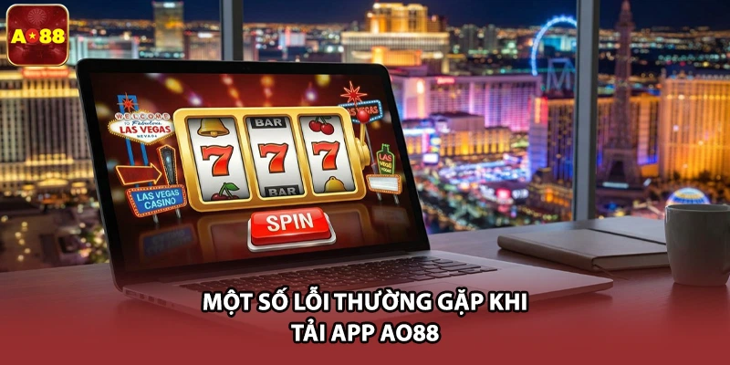 Một số lỗi thường gặp khi tải app AO88 