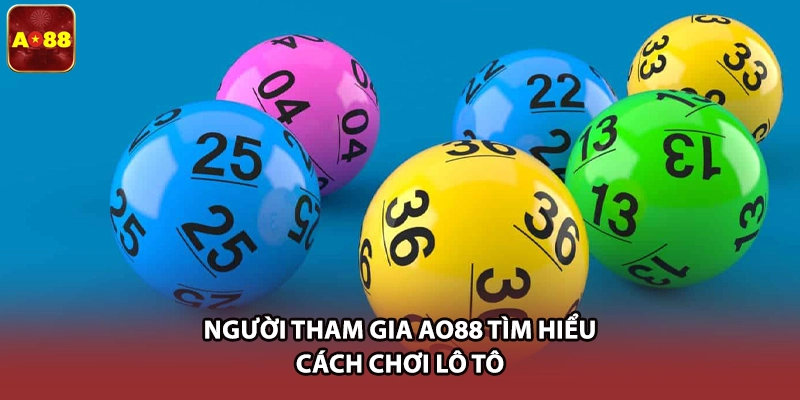Người tham gia AO88 tìm hiểu cách chơi lô tô