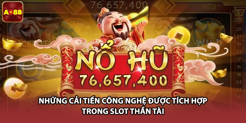 Những cải tiến công nghệ được tích hợp trong slot thần tài