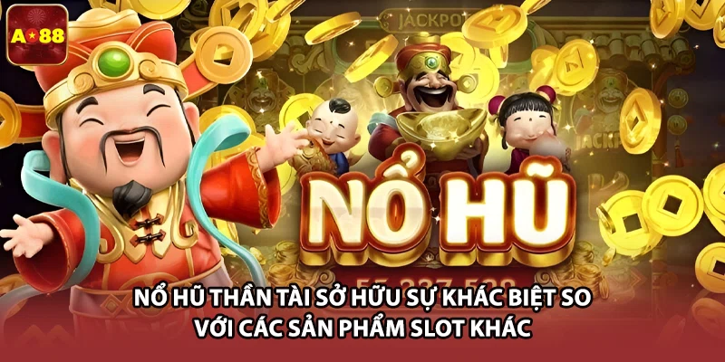 Nổ hũ thần tài sở hữu sự khác biệt so với các sản phẩm slot khác 