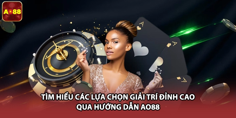 Tìm hiểu các lựa chọn giải trí đỉnh cao qua hướng dẫn AO88