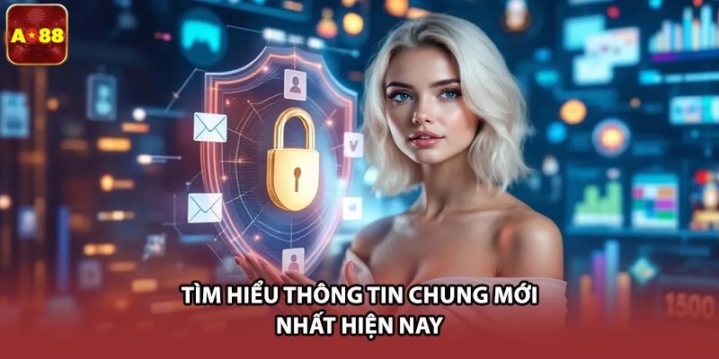 Tìm hiểu thông tin chung mới nhất hiện nay