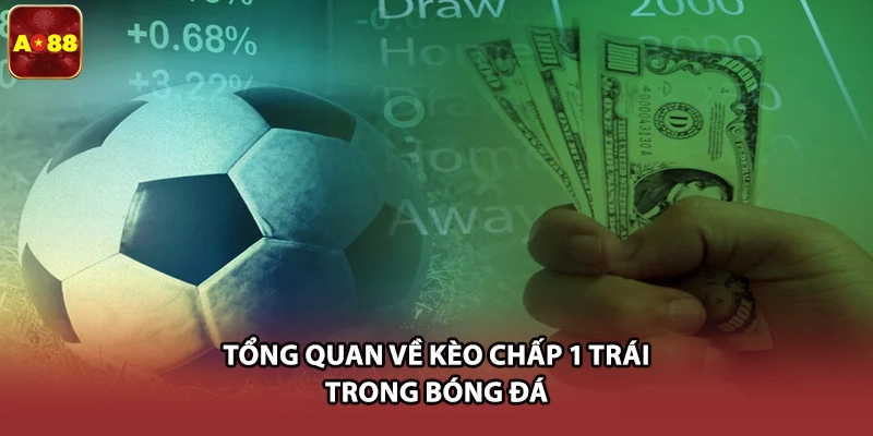 Tổng quan về kèo chấp 1 trái trong bóng đá